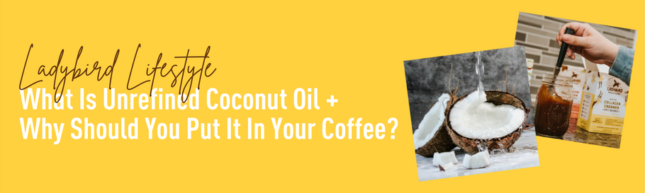 What Is Unrefined Coconut Oil + Why Should You Put It In Your Coffee?